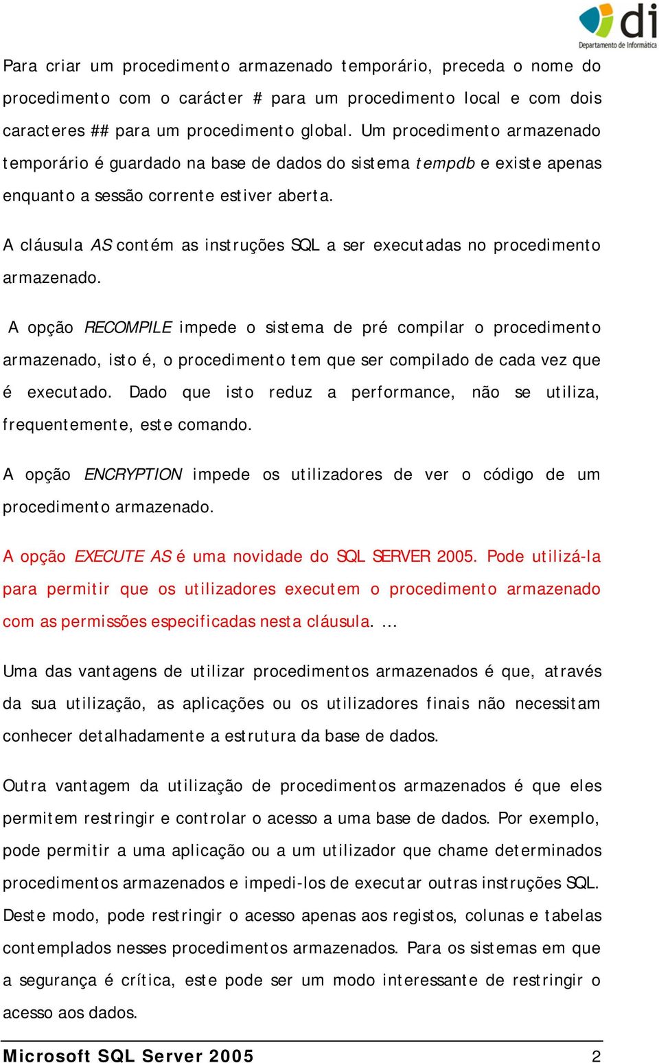 A cláusula AS contém as instruções SQL a ser executadas no procedimento armazenado.