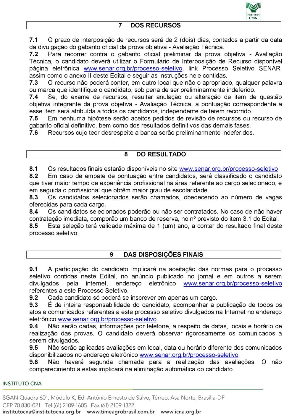 2 Para recorrer contra o gabarito oficial preliminar da prova objetiva - Avaliação Técnica, o candidato deverá utilizar o Formulário de Interposição de Recurso disponível página eletrônica www.senar.