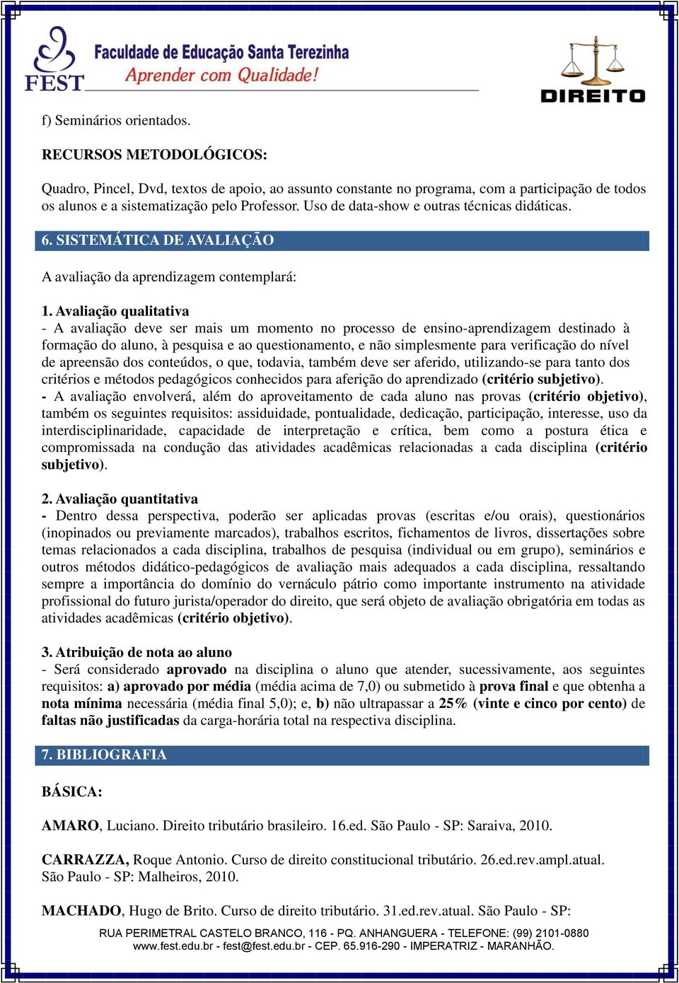 Avaliação qualitativa - A avaliação deve ser mais um momento no processo de ensino-aprendizagem destinado à formação do aluno, à pesquisa e ao questionamento, e não simplesmente para verificação do