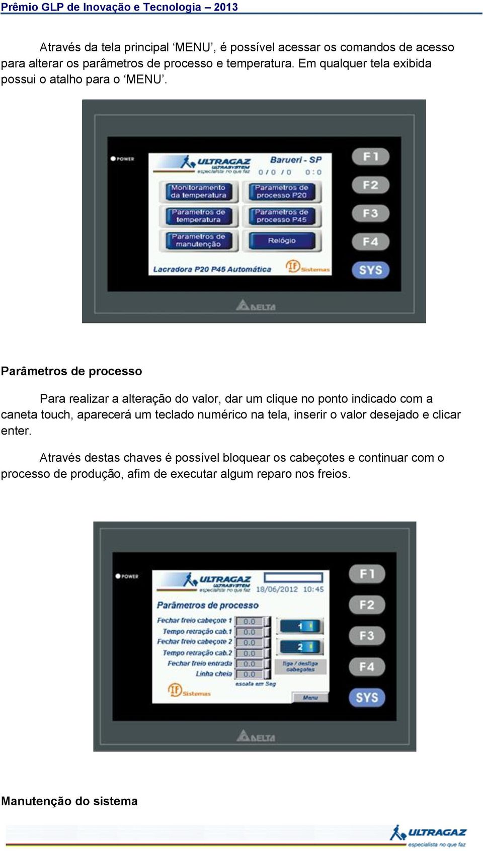 Parâmetros de processo Para realizar a alteração do valor, dar um clique no ponto indicado com a caneta touch, aparecerá um teclado