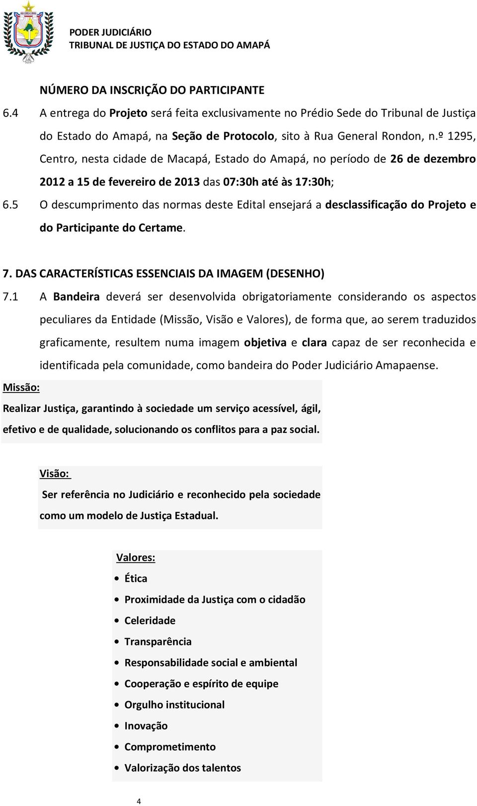 5 O descumprimento das normas deste Edital ensejará a desclassificação do Projeto e do Participante do Certame. 7. DAS CARACTERÍSTICAS ESSENCIAIS DA IMAGEM (DESENHO) 7.