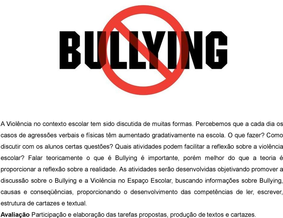 Falar teoricamente o que é Bullying é importante, porém melhor do que a teoria é proporcionar a reflexão sobre a realidade.