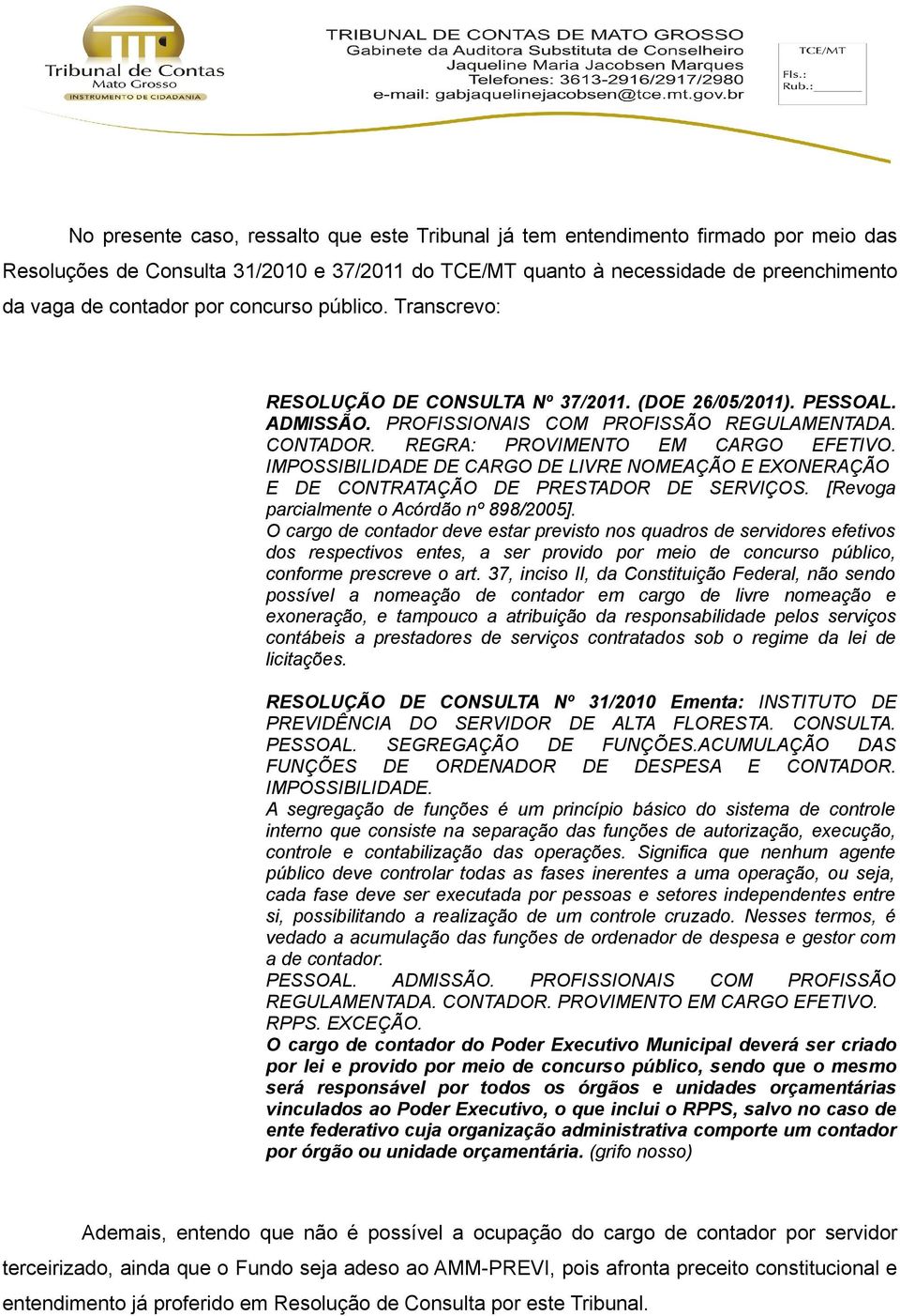 IMPOSSIBILIDADE DE CARGO DE LIVRE NOMEAÇÃO E EXONERAÇÃO E DE CONTRATAÇÃO DE PRESTADOR DE SERVIÇOS. [Revoga parcialmente o Acórdão nº 898/2005].