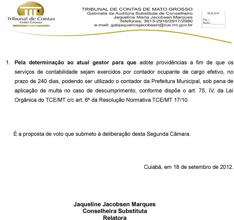 caso de descumprimento, conforme dispõe o art. 75, IV, da Lei Orgânica do TCE/MT c/c art. 6º da Resolução Normativa TCE/MT 17/10.