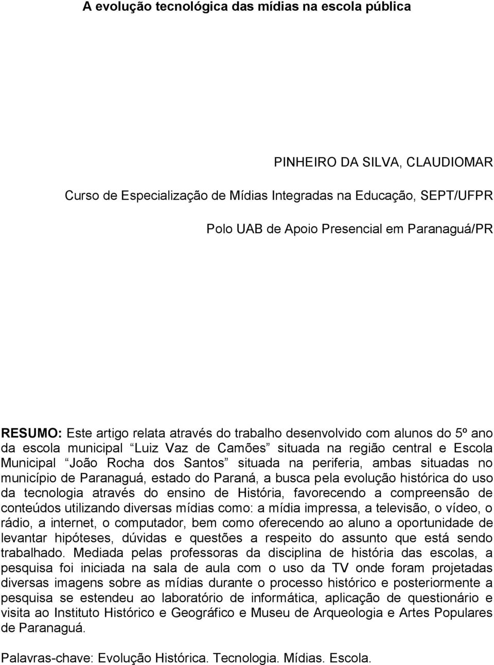 periferia, ambas situadas no município de Paranaguá, estado do Paraná, a busca pela evolução histórica do uso da tecnologia através do ensino de História, favorecendo a compreensão de conteúdos