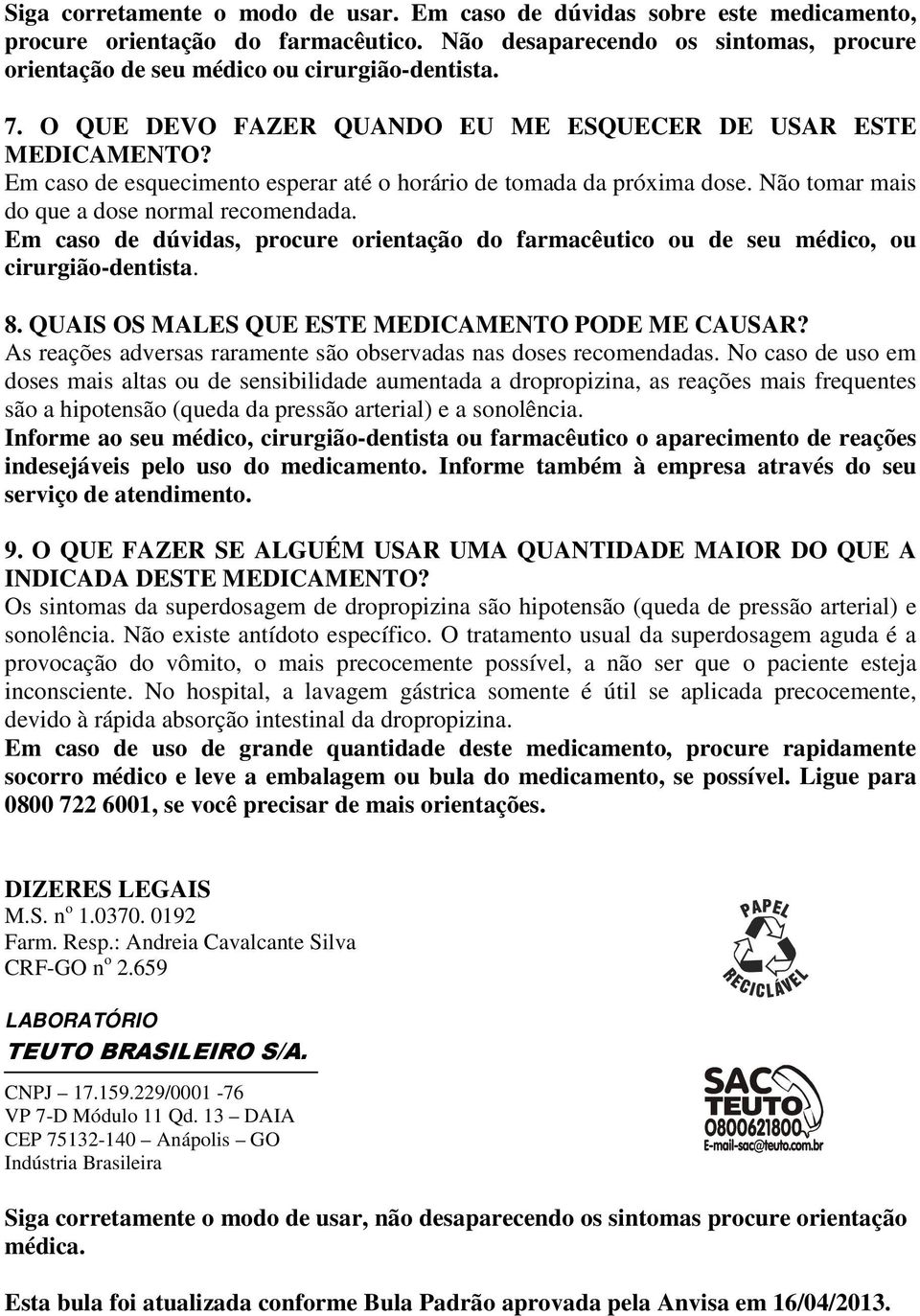 Em caso de dúvidas, procure orientação do farmacêutico ou de seu médico, ou cirurgião-dentista. 8. QUAIS OS MALES QUE ESTE MEDICAMENTO PODE ME CAUSAR?