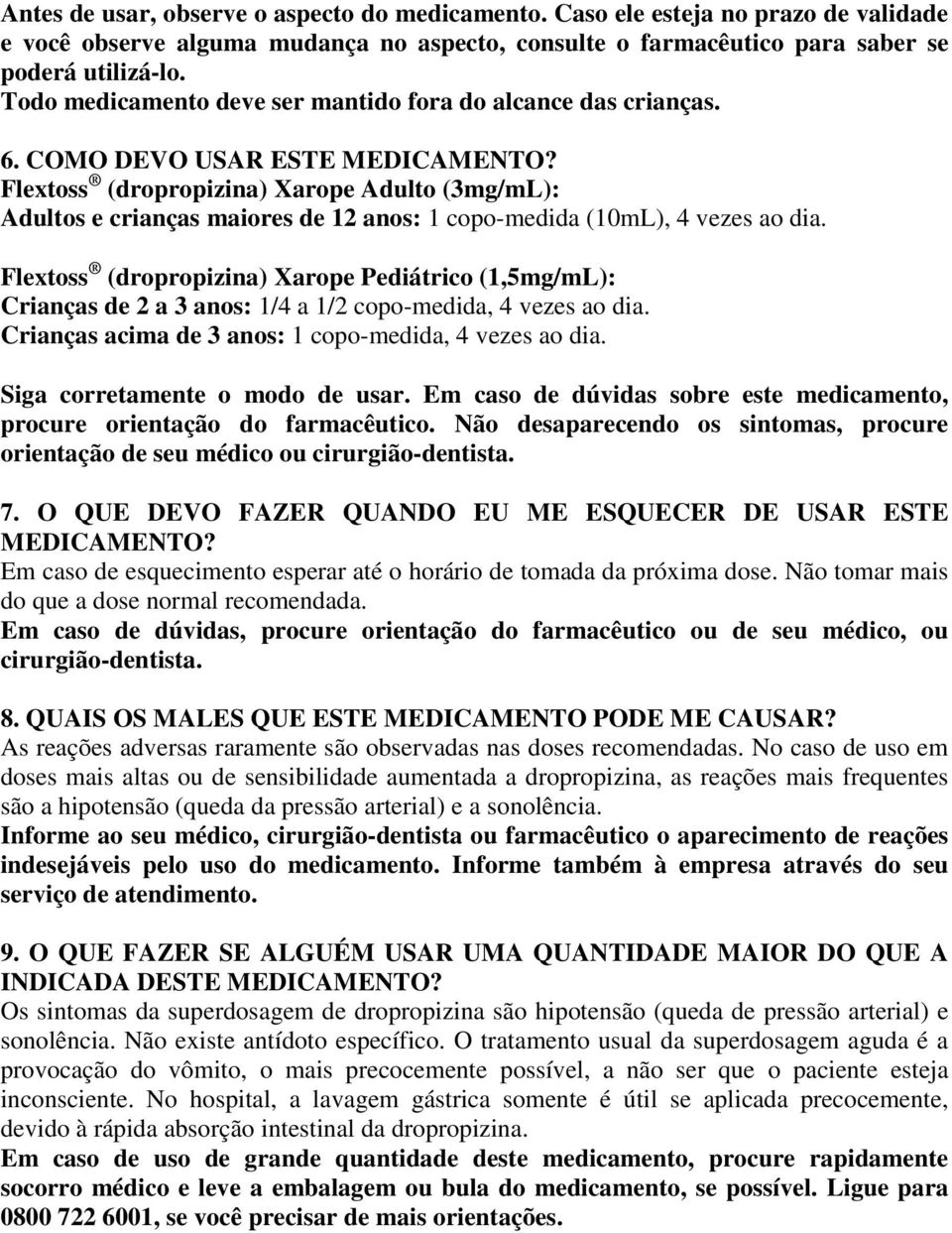 Flextoss (dropropizina) Xarope Adulto (3mg/mL): Adultos e crianças maiores de 12 anos: 1 copo-medida (10mL), 4 vezes ao dia.