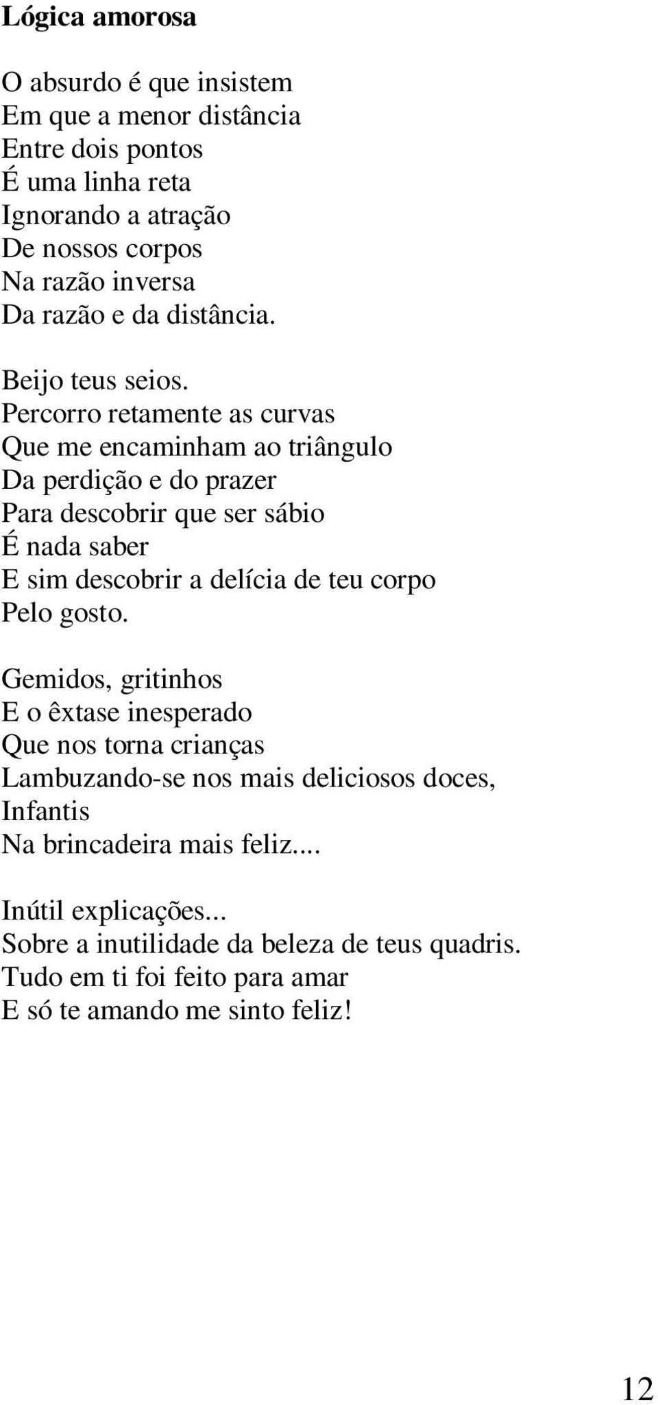 Percorro retamente as curvas Que me encaminham ao triângulo Da perdição e do prazer Para descobrir que ser sábio É nada saber E sim descobrir a delícia de teu