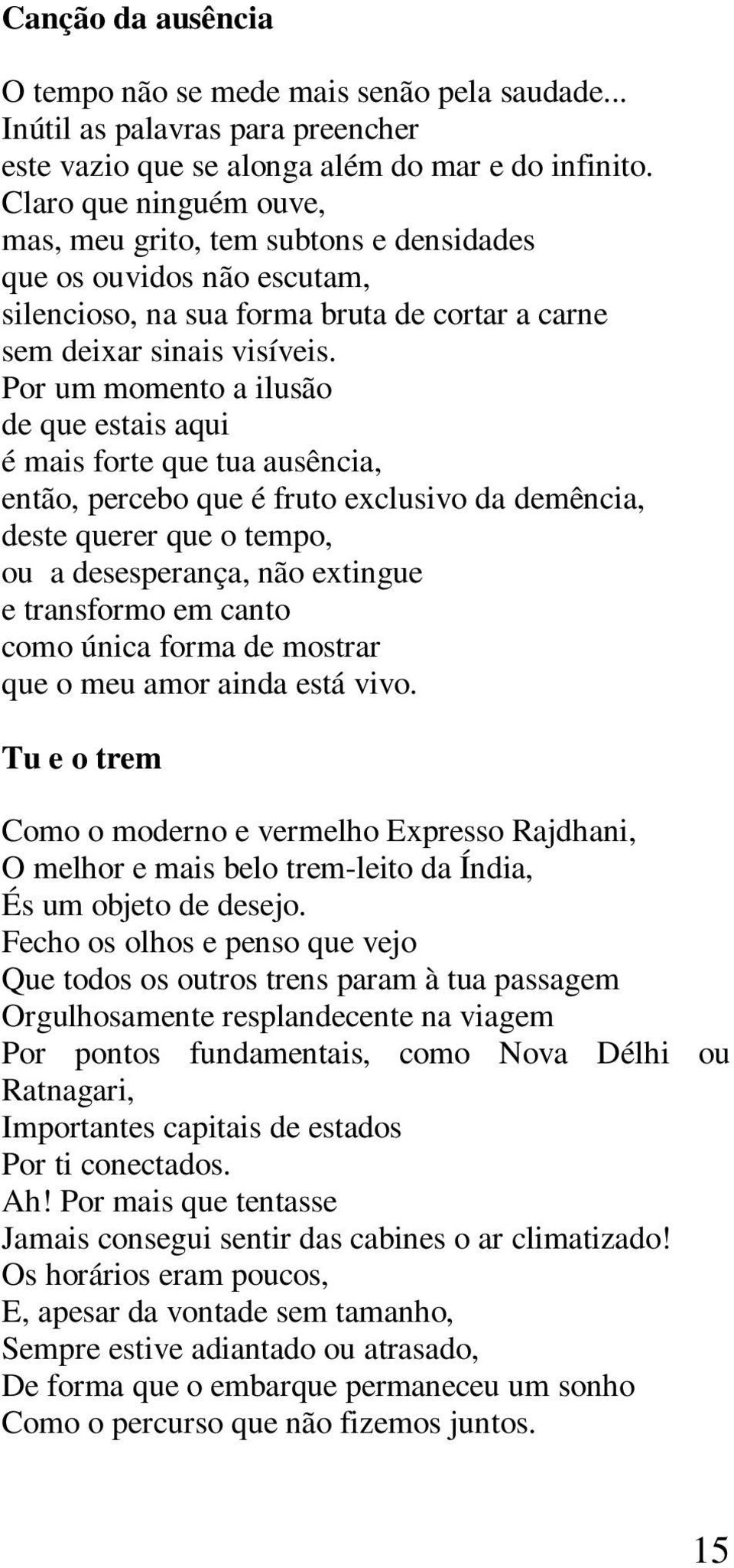 Por um momento a ilusão de que estais aqui é mais forte que tua ausência, então, percebo que é fruto exclusivo da demência, deste querer que o tempo, ou a desesperança, não extingue e transformo em