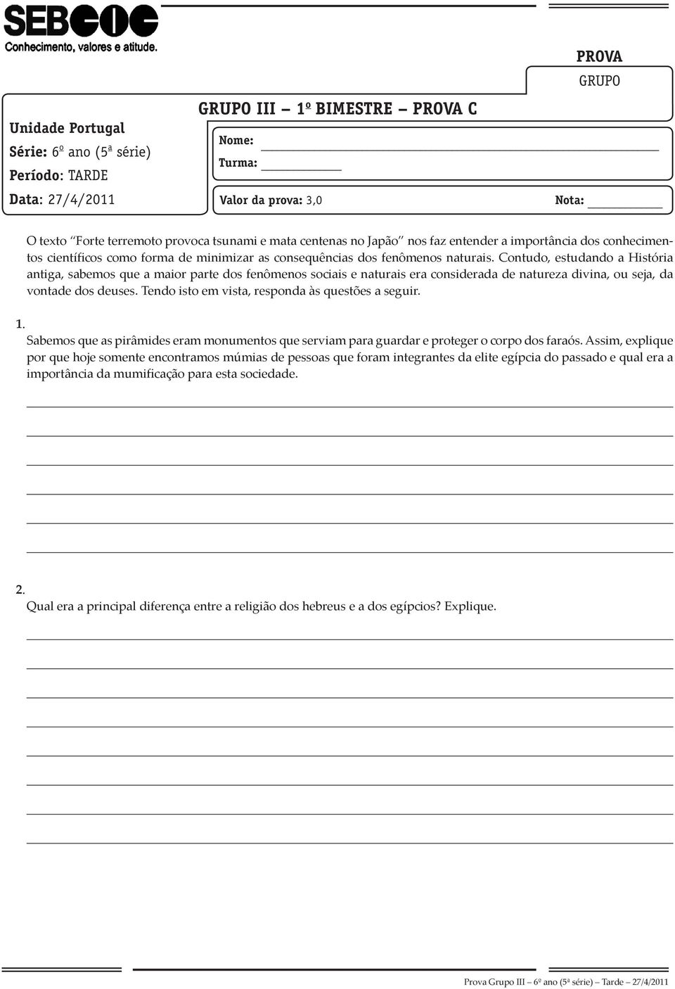 Contudo, estudando a História antiga, sabemos que a maior parte dos fenômenos sociais e naturais era considerada de natureza divina, ou seja, da vontade dos deuses.