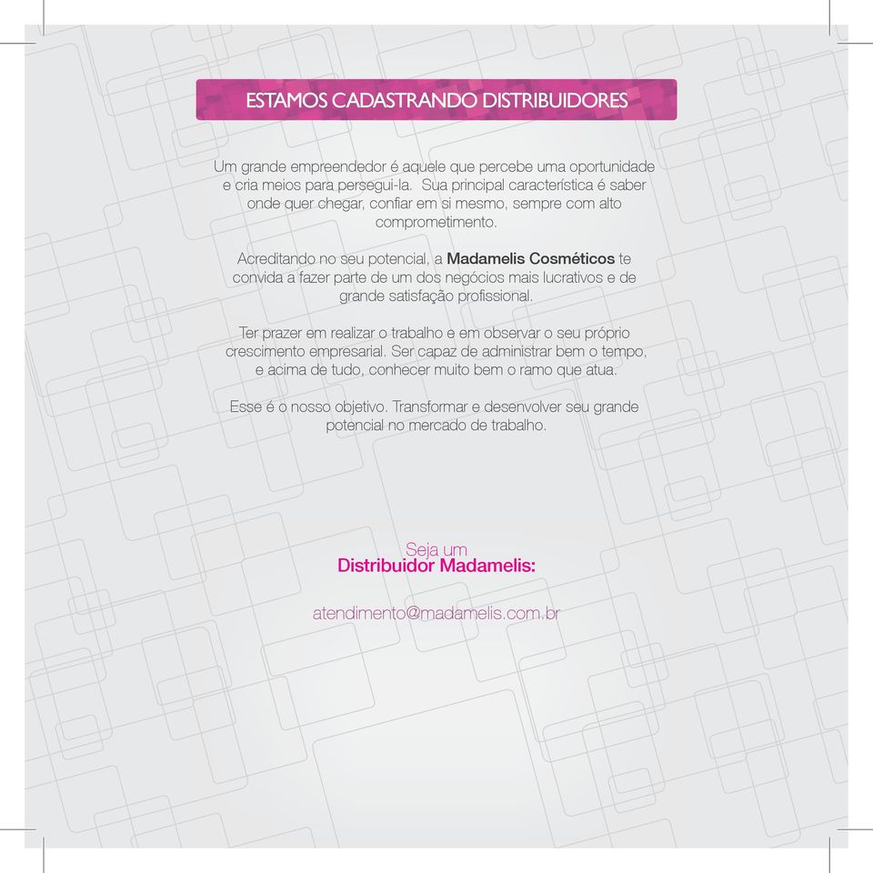 Acreditando no seu potencial, a Madamelis Cosméticos te convida a fazer parte de um dos negócios mais lucrativos e de grande satisfação profissional.