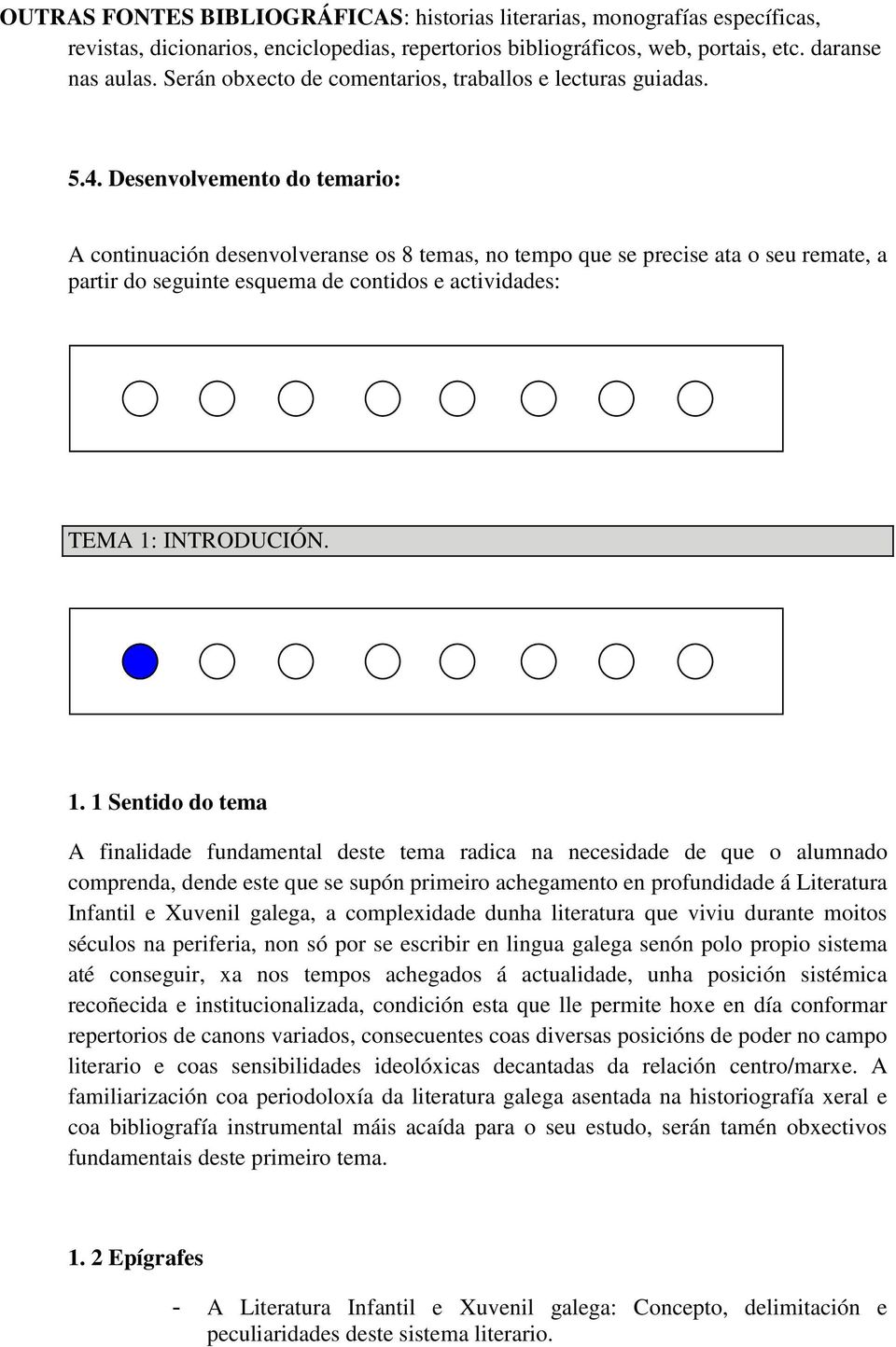 Desenvolvemento do temario: A continuación desenvolveranse os 8 temas, no tempo que se precise ata o seu remate, a partir do seguinte esquema de contidos e actividades: TEMA 1: