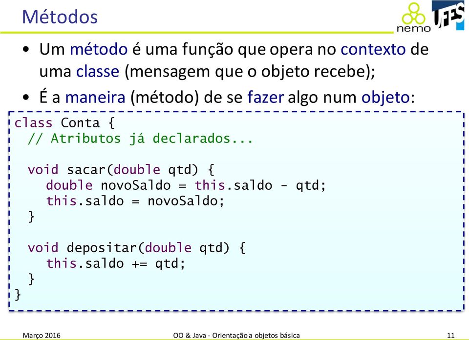 declarados... void sacar(double qtd) { double novosaldo = this.saldo - qtd; this.