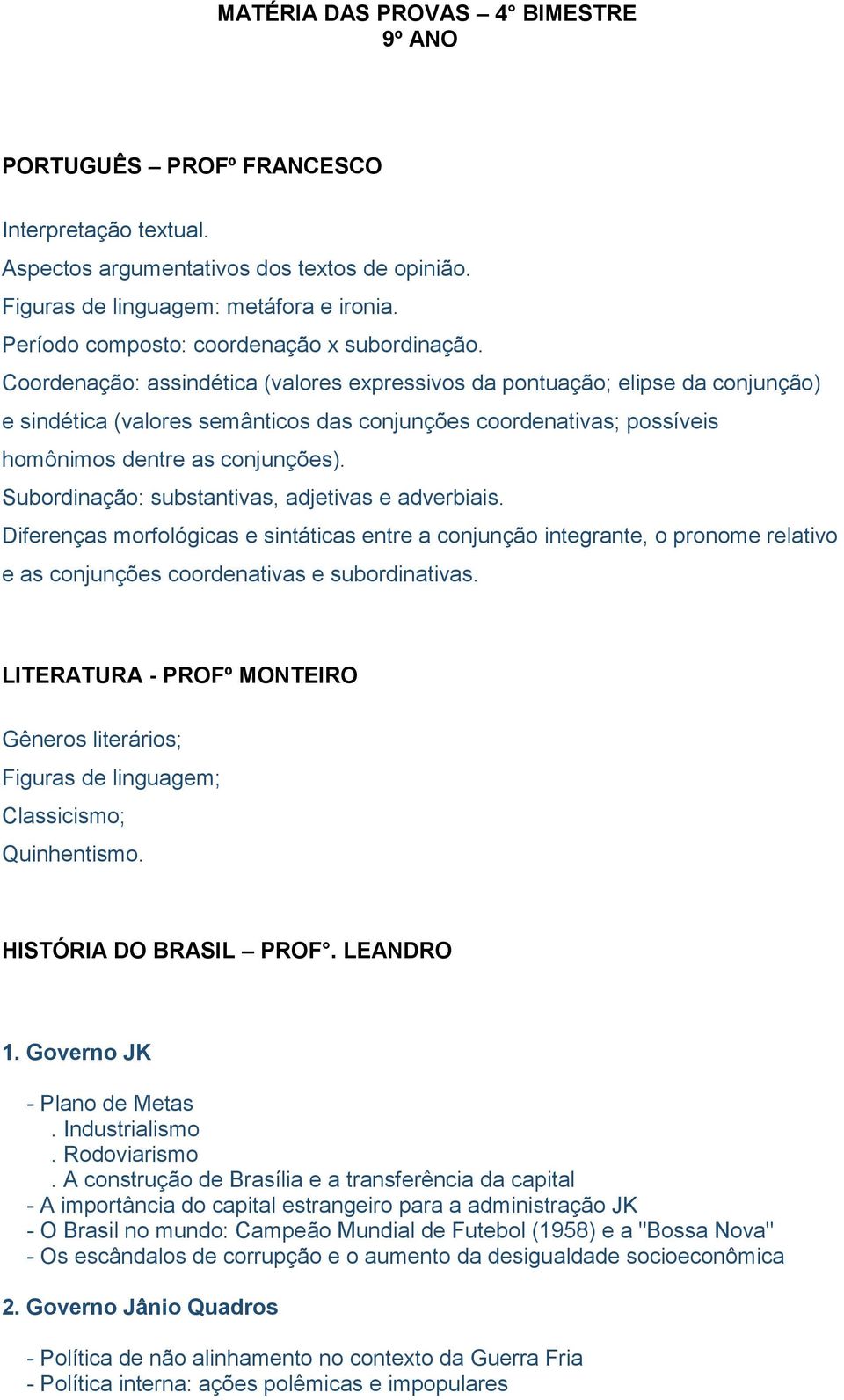 Coordenação: assindética (valores expressivos da pontuação; elipse da conjunção) e sindética (valores semânticos das conjunções coordenativas; possíveis homônimos dentre as conjunções).