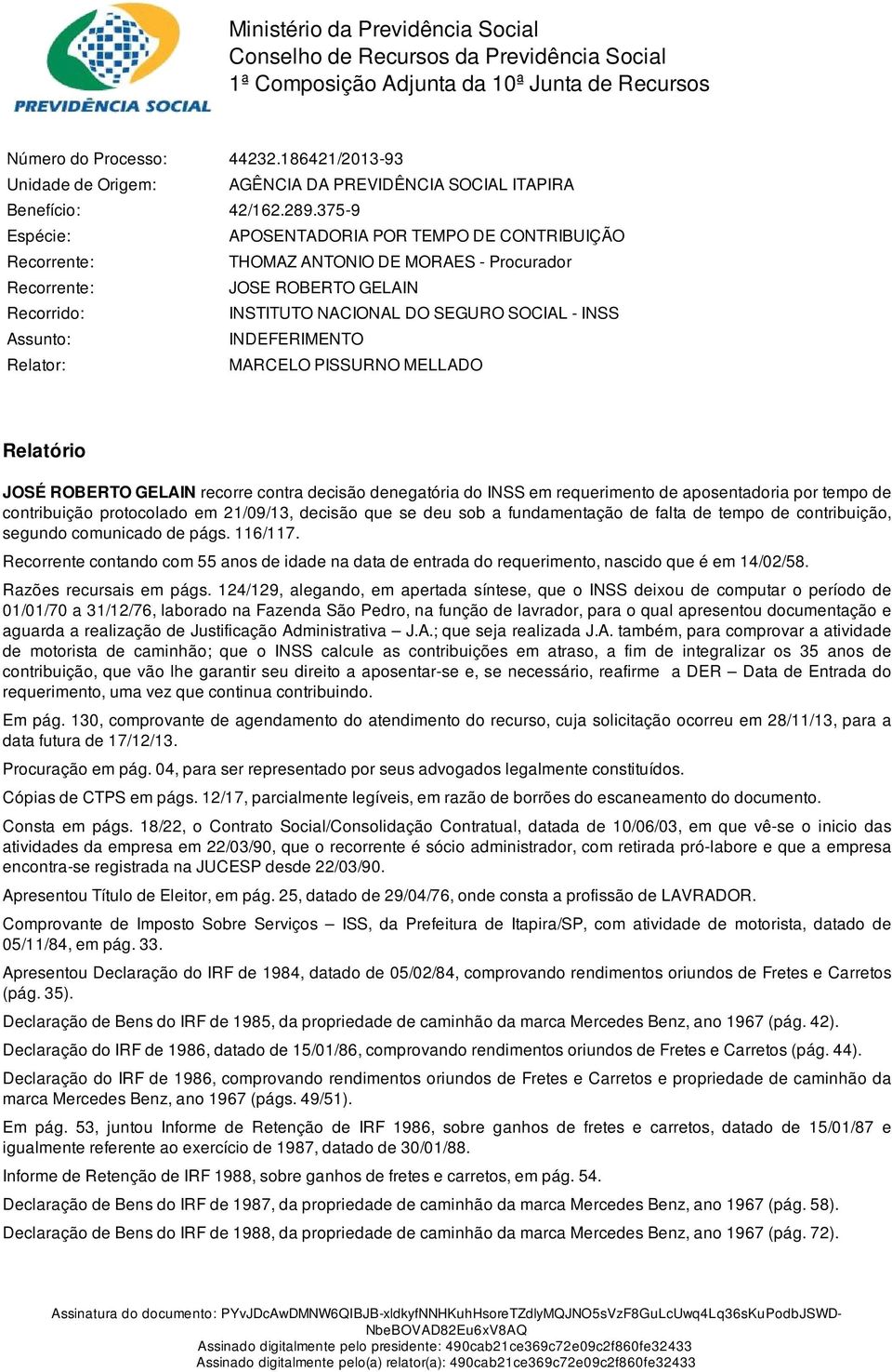 375-9 Espécie: APOSENTADORIA POR TEMPO DE CONTRIBUIÇÃO Recorrente: THOMAZ ANTONIO DE MORAES - Procurador Recorrente: JOSE ROBERTO GELAIN Recorrido: INSTITUTO NACIONAL DO SEGURO SOCIAL - INSS Assunto: