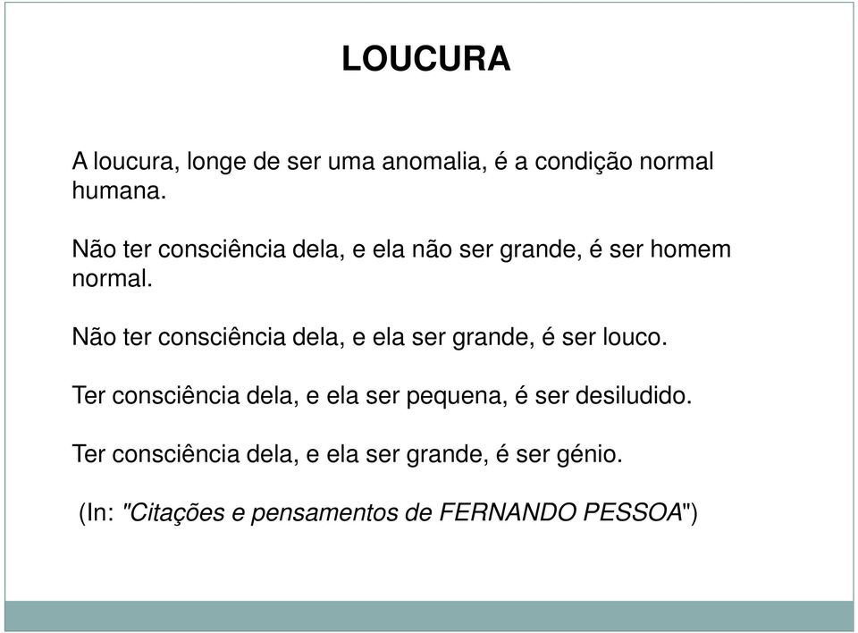 Não ter consciência dela, e ela ser grande, é ser louco.