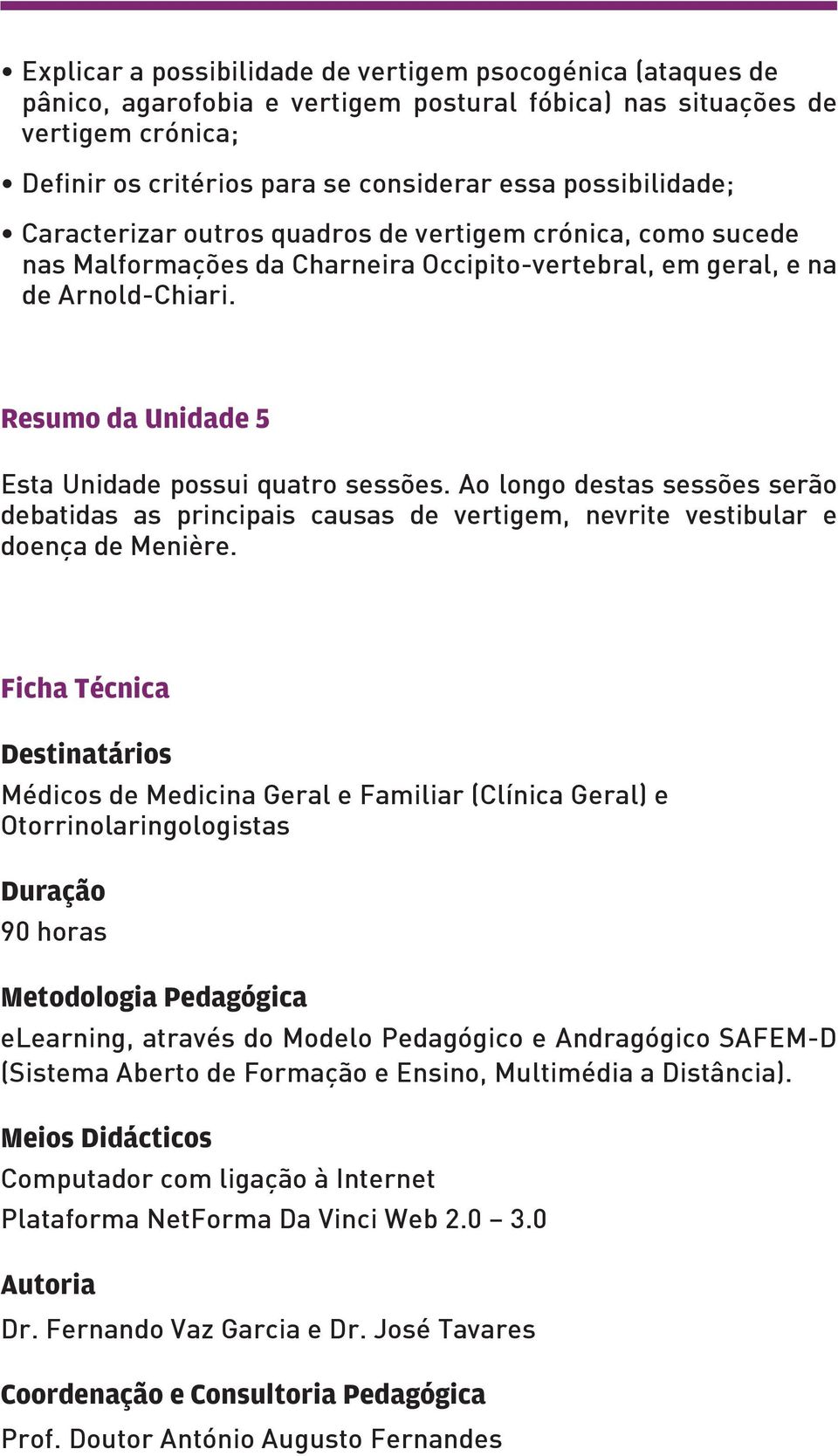 Resumo da Unidade 5 Esta Unidade possui quatro sessões. Ao longo destas sessões serão debatidas as principais causas de vertigem, nevrite vestibular e doença de Menière.