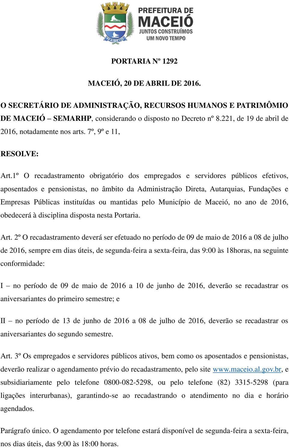 1º O recadastramento obrigatório dos empregados e servidores públicos efetivos, aposentados e pensionistas, no âmbito da Administração Direta, Autarquias, Fundações e Empresas Públicas instituídas ou