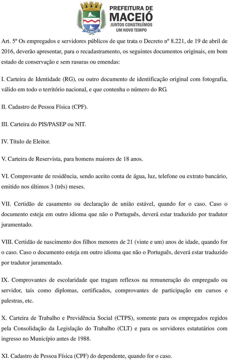 Carteira de Identidade (RG), ou outro documento de identificação original com fotografia, válido em todo o território nacional, e que contenha o número do RG. II. Cadastro de Pessoa Física (CPF). III.