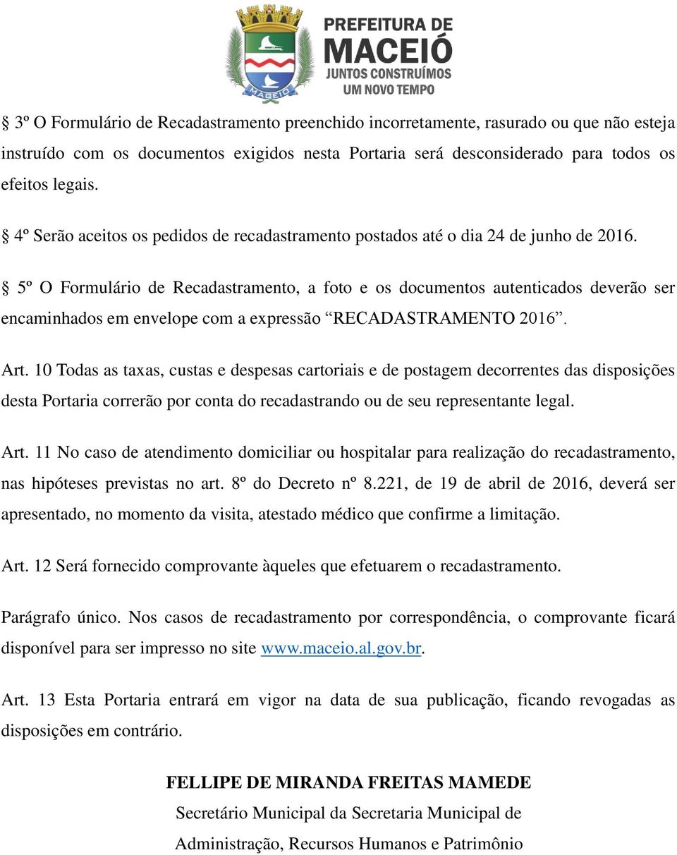 5º O Formulário de Recadastramento, a foto e os documentos autenticados deverão ser encaminhados em envelope com a expressão RECADASTRAMENTO 2016. Art.