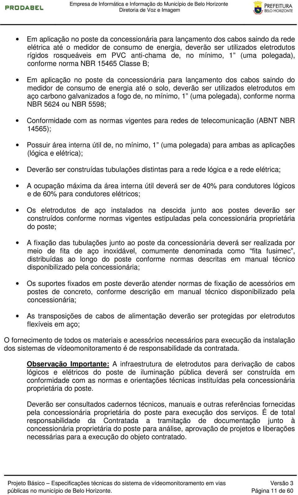 utilizados eletrodutos em aço carbono galvanizados a fogo de, no mínimo, 1 (uma polegada), conforme norma NBR 5624 ou NBR 5598; Conformidade com as normas vigentes para redes de telecomunicação (ABNT