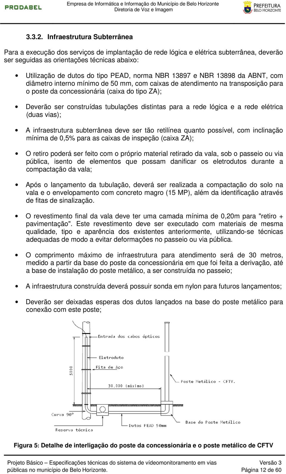 norma NBR 13897 e NBR 13898 da ABNT, com diâmetro interno mínimo de 50 mm, com caixas de atendimento na transposição para o poste da concessionária (caixa do tipo ZA); Deverão ser construídas