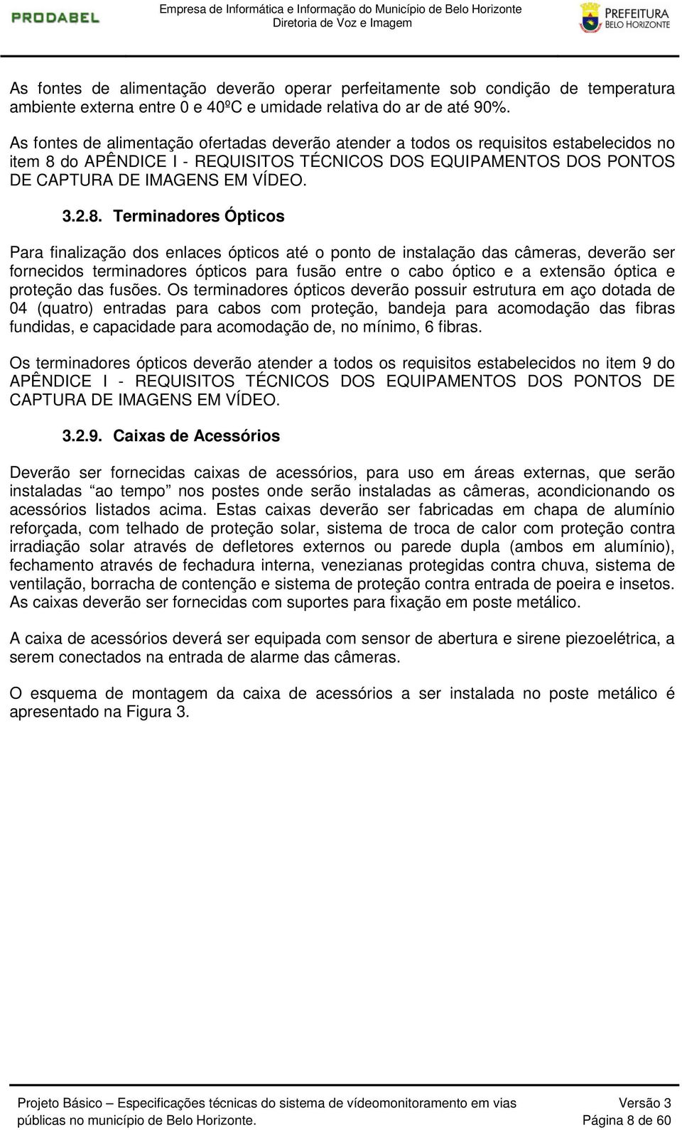 do APÊNDICE I - REQUISITOS TÉCNICOS DOS EQUIPAMENTOS DOS PONTOS DE CAPTURA DE IMAGENS EM VÍDEO. 3.2.8.