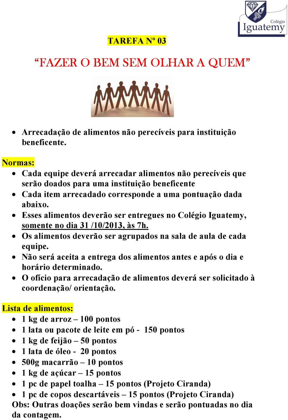 Esses alimentos deverão ser entregues no Colégio Iguatemy, somente no dia 31 /10/2013, às 7h. Os alimentos deverão ser agrupados na sala de aula de cada equipe.