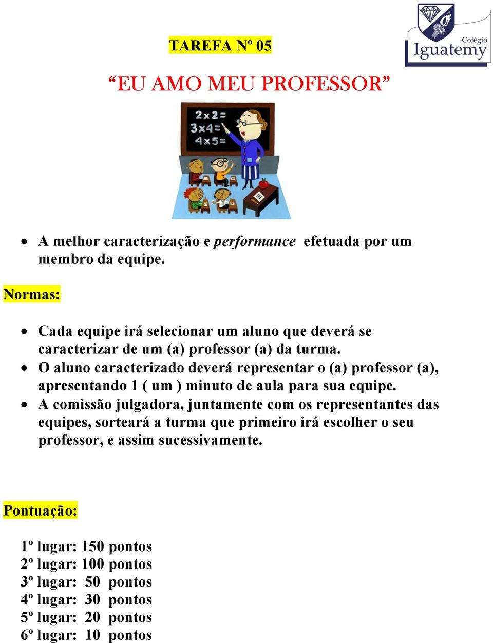 O aluno caracterizado deverá representar o (a) professor (a), apresentando 1 ( um ) minuto de aula para sua equipe.