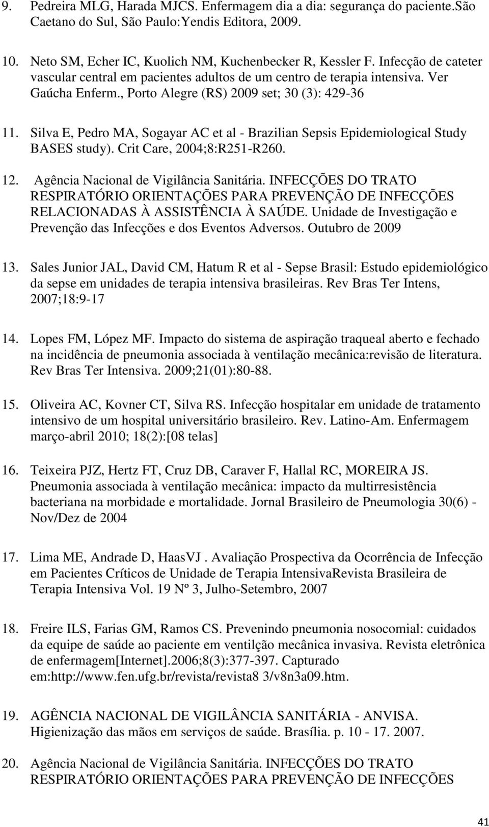 Silva E, Pedro MA, Sogayar AC et al - Brazilian Sepsis Epidemiological Study BASES study). Crit Care, 2004;8:R251-R260. 12. Agência Nacional de Vigilância Sanitária.