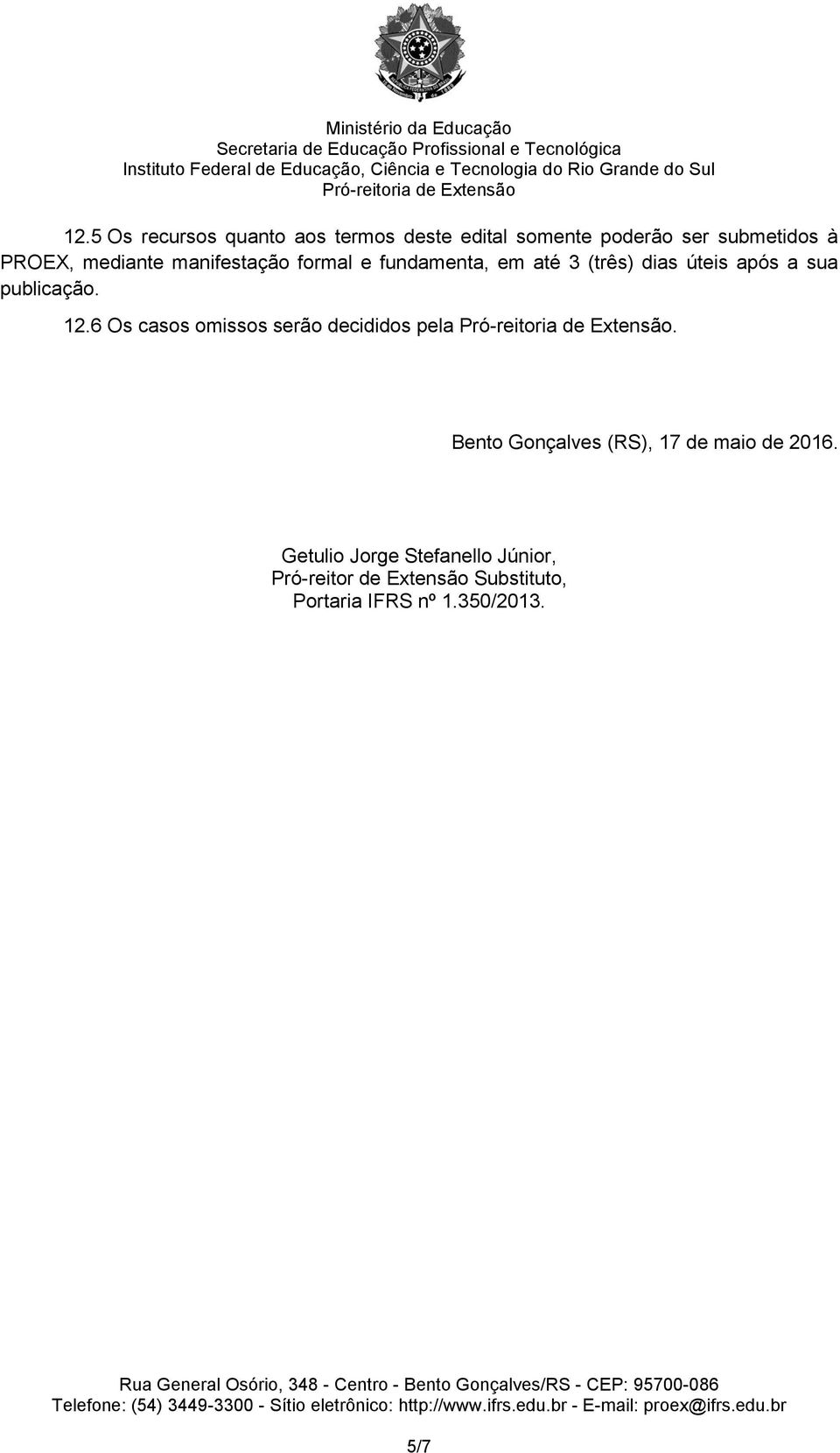 12.6 Os casos omissos serão decididos pela. Bento Gonçalves (RS), 17 de maio de 2016.