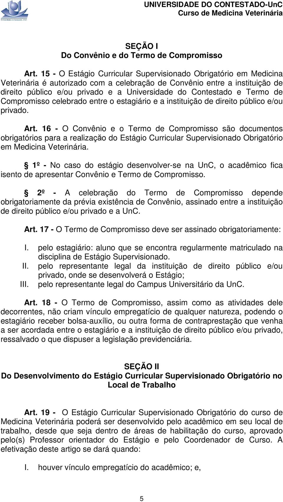 Contestado e Termo de Compromisso celebrado entre o estagiário e a instituição de direito público e/ou privado. Art.