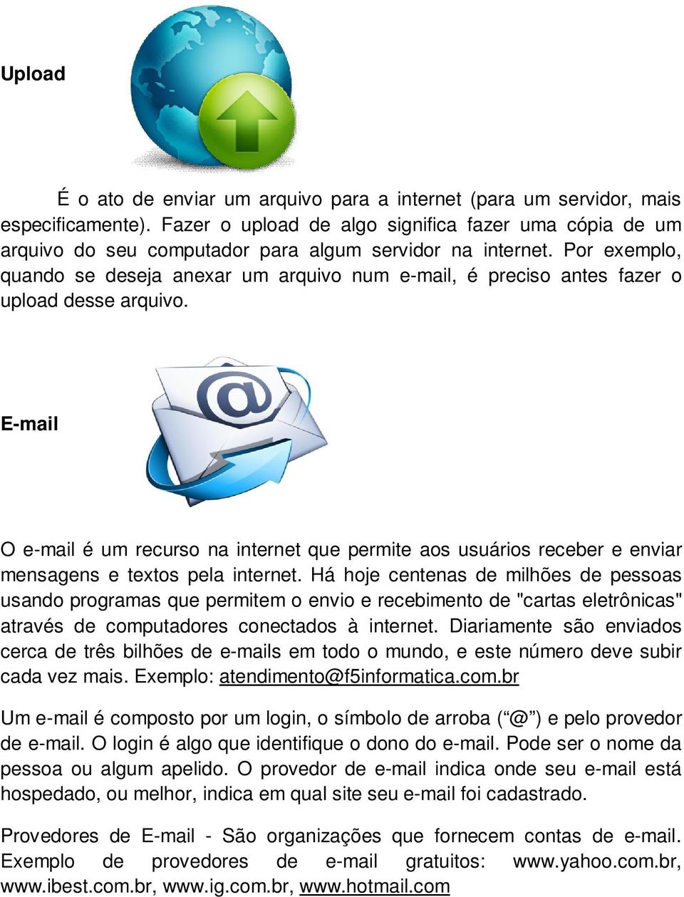 Por exemplo, quando se deseja anexar um arquivo num e-mail, é preciso antes fazer o upload desse arquivo.