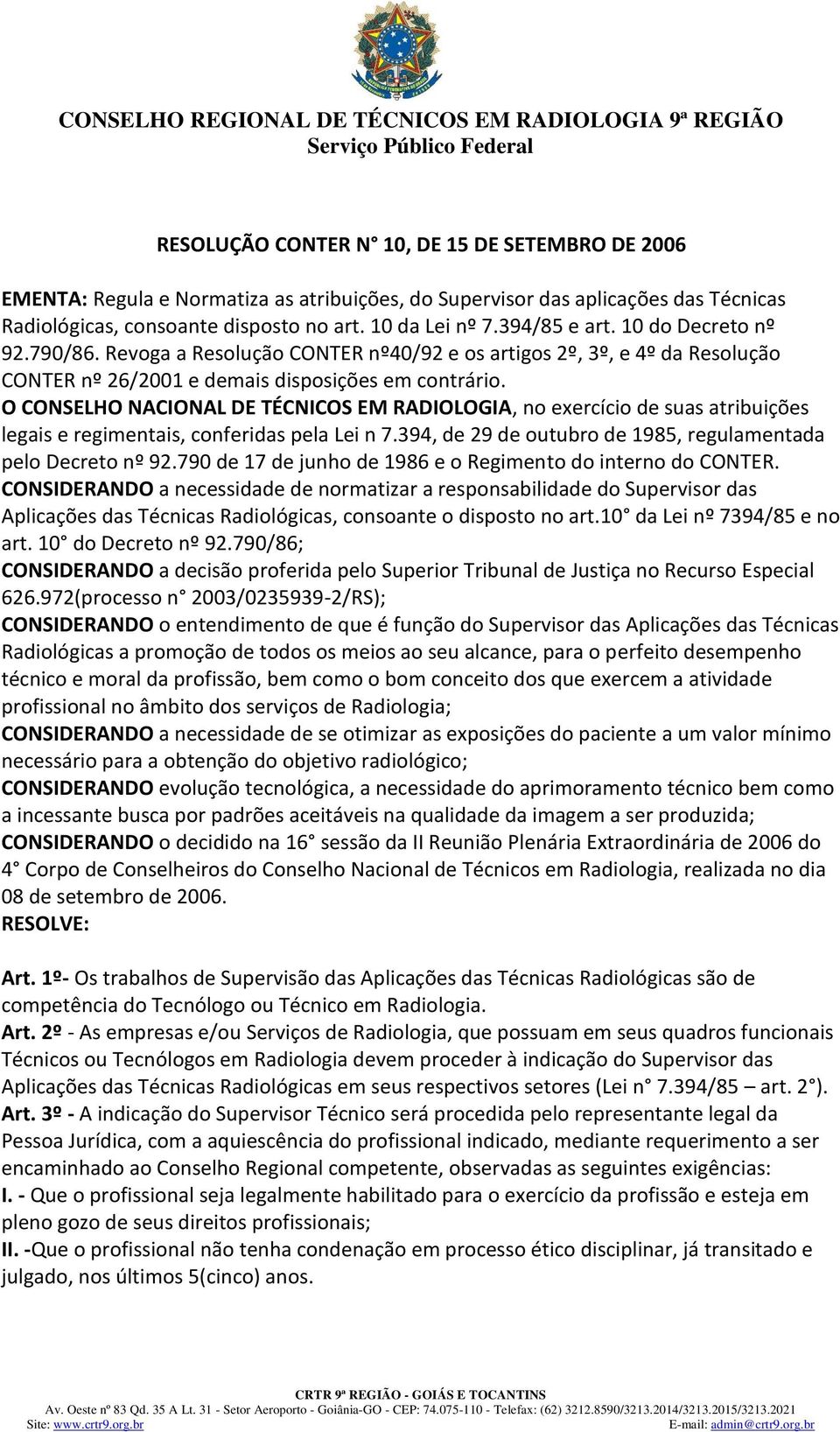 O CONSELHO NACIONAL DE TÉCNICOS EM RADIOLOGIA, no exercício de suas atribuições legais e regimentais, conferidas pela Lei n 7.394, de 29 de outubro de 1985, regulamentada pelo Decreto nº 92.