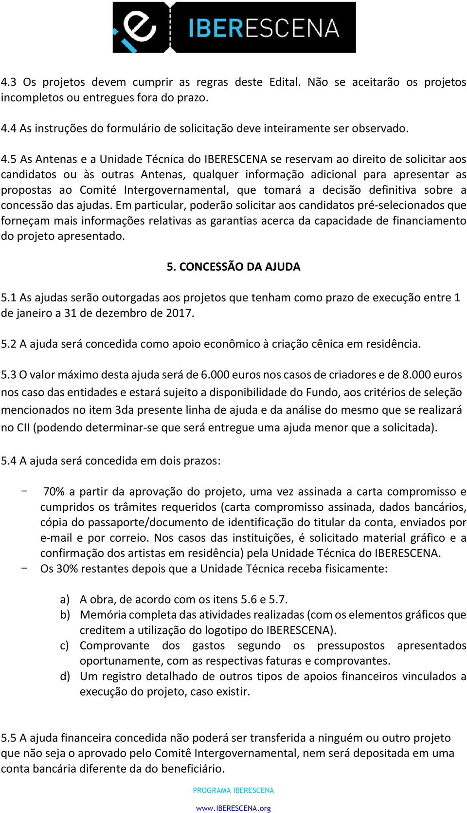 5 As Antenas e a Unidade Técnica do IBERESCENA se reservam ao direito de solicitar aos candidatos ou às outras Antenas, qualquer informação adicional para apresentar as propostas ao Comité