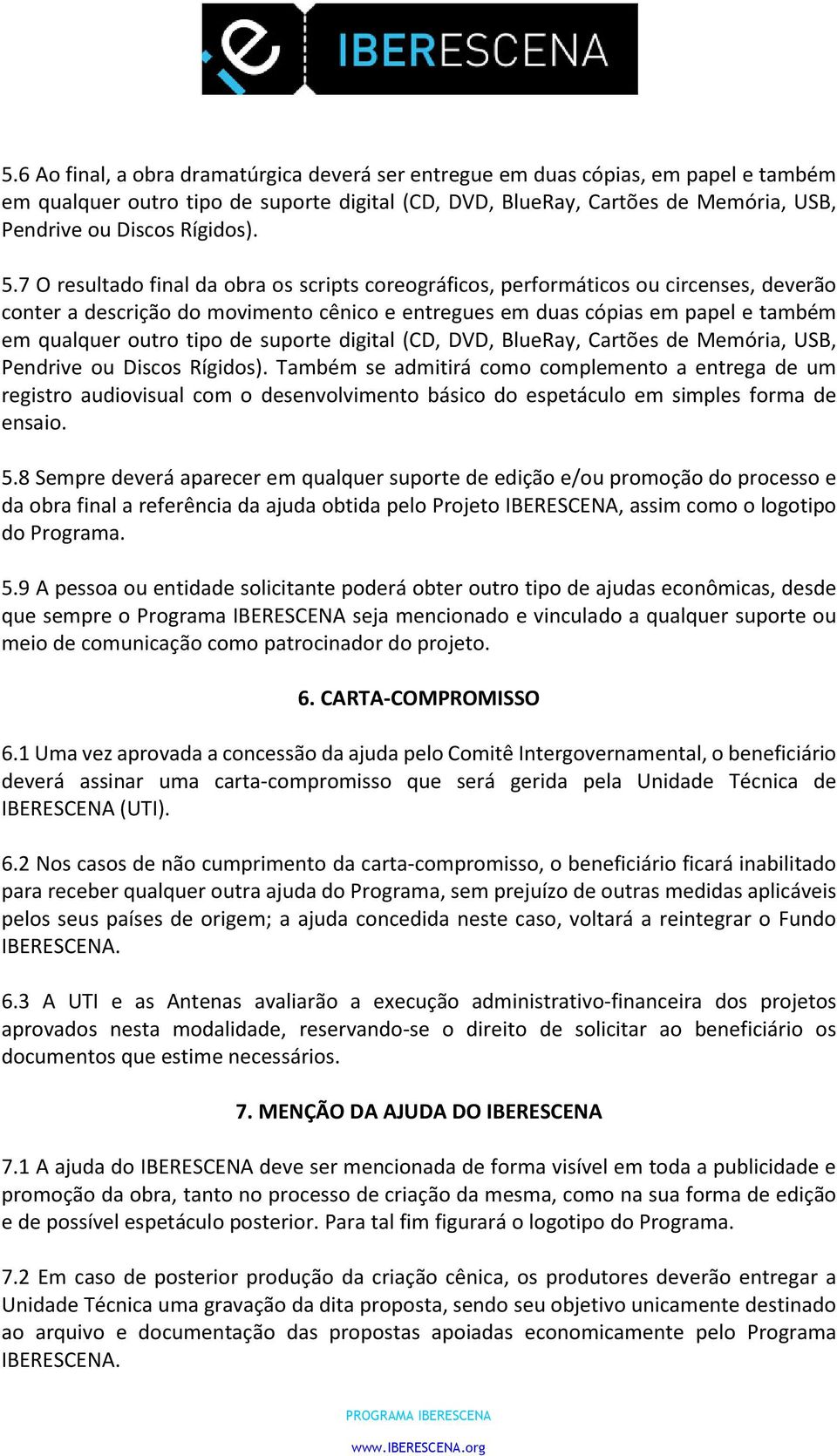 7 O resultado final da obra os scripts coreográficos, performáticos ou circenses, deverão conter a descrição do movimento cênico e entregues em duas cópias em papel e também em qualquer outro tipo de