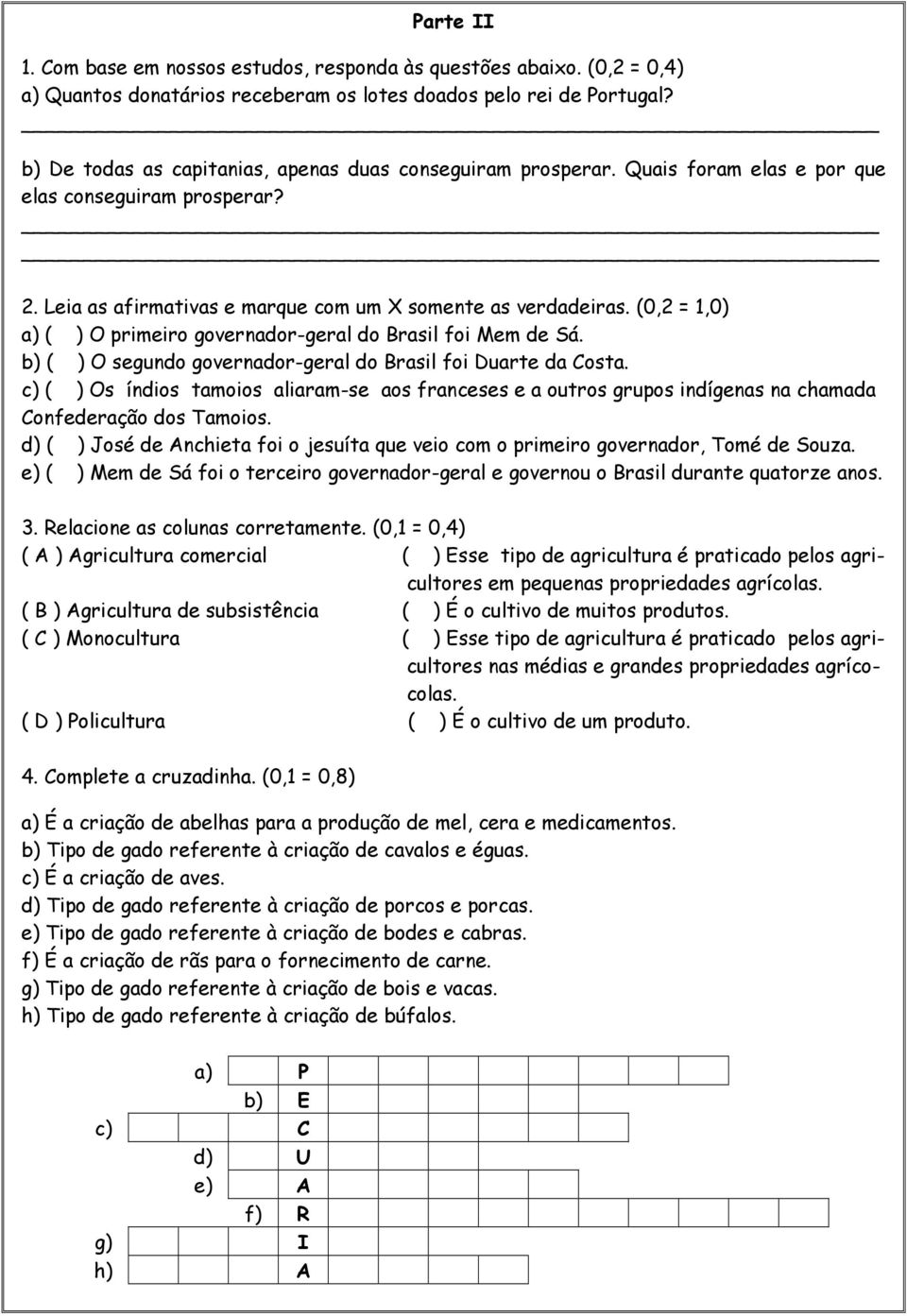 (0,2 = 1,0) a) ( ) O primeiro governador-geral do Brasil foi Mem de Sá. b) ( ) O segundo governador-geral do Brasil foi Duarte da Costa.