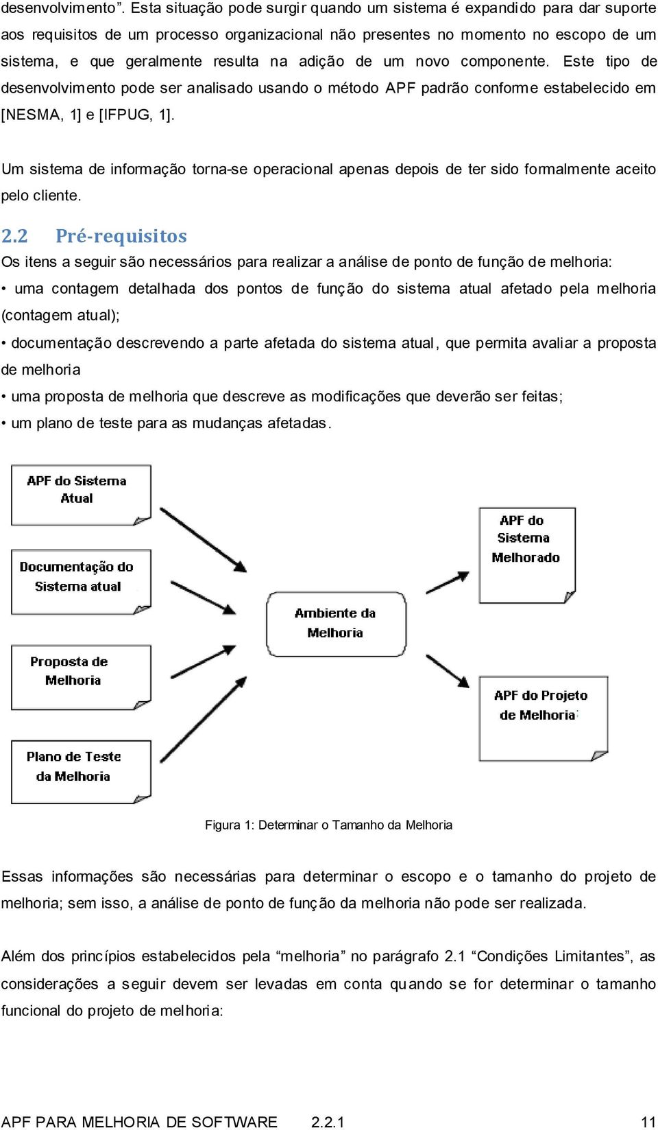 adição de um novo componente. Este tipo de desenvolvimento pode ser analisado usando o método APF padrão conforme estabelecido em [NESMA, 1] e [IFPUG, 1].