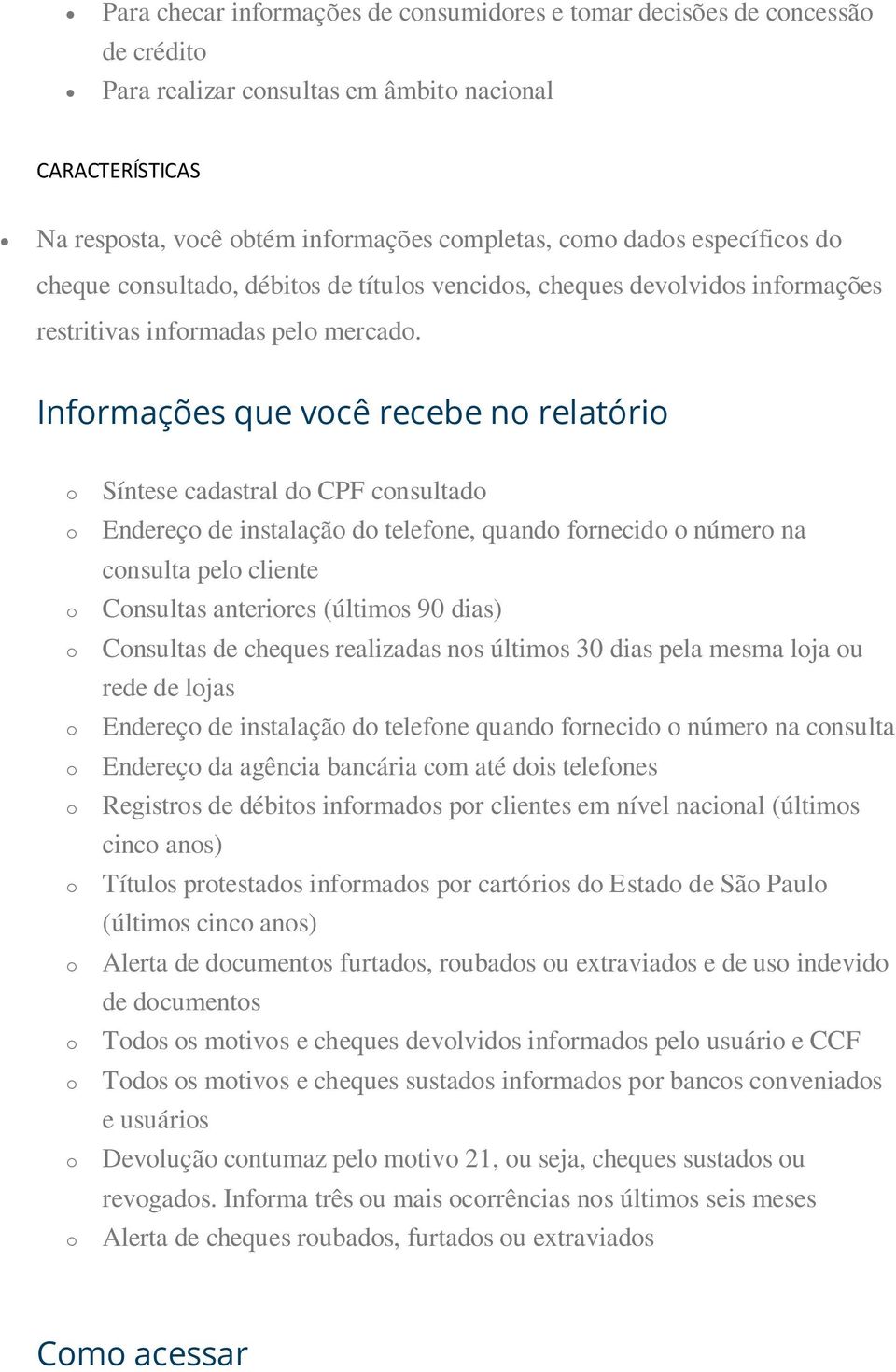 Infrmações que vcê recebe n relatóri Síntese cadastral d CPF cnsultad Endereç de instalaçã d telefne, quand frnecid númer na cnsulta pel cliente Cnsultas anterires (últims 90 dias) Cnsultas de