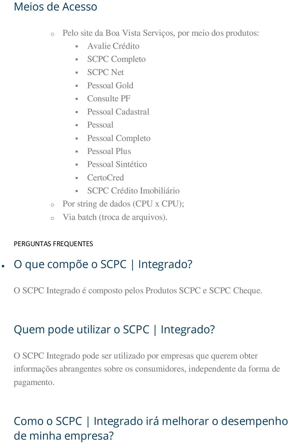 PERGUNTAS FREQUENTES O que cmpõe SCPC Integrad? O SCPC Integrad é cmpst pels Prduts SCPC e SCPC Cheque. Quem pde utilizar SCPC Integrad?