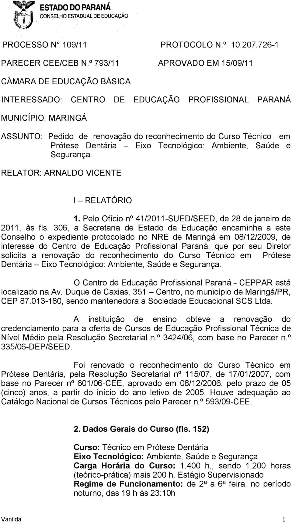 Prótese Dentária Eixo Tecnológico: Ambiente, Saúde e Segurança. RELATOR: ARNALDO VICENTE I RELATÓRIO 1. Pelo Ofício nº 41/2011-SUED/SEED, de 28 de janeiro de 2011, às fls.