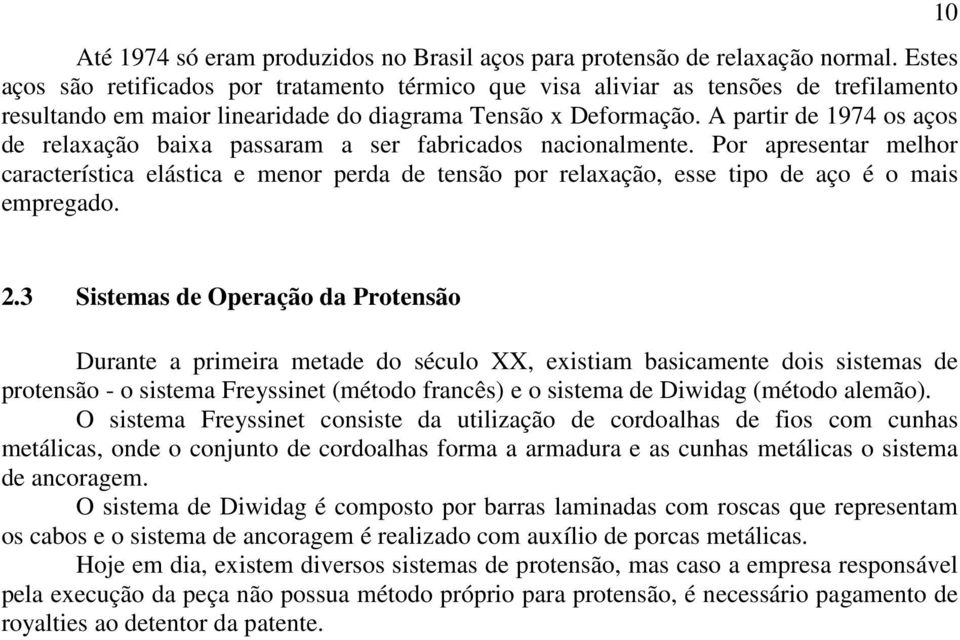 A partir de 1974 os aços de relaxação baixa passaram a ser fabricados nacionalmente.