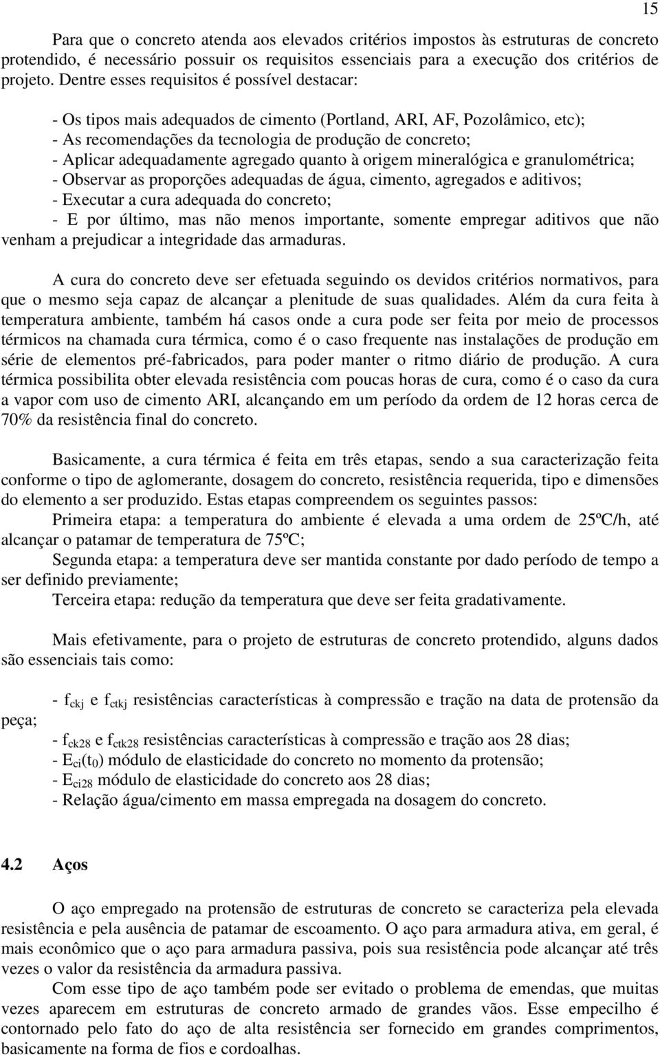 adequadamente agregado quanto à origem mineralógica e granulométrica; - Observar as proporções adequadas de água, cimento, agregados e aditivos; - Executar a cura adequada do concreto; - E por