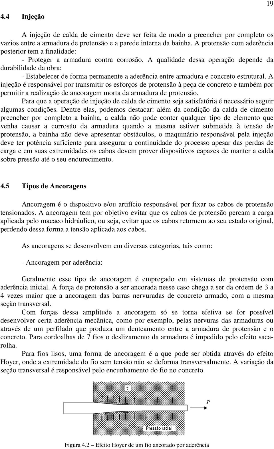 A qualidade dessa operação depende da durabilidade da obra; - Estabelecer de forma permanente a aderência entre armadura e concreto estrutural.