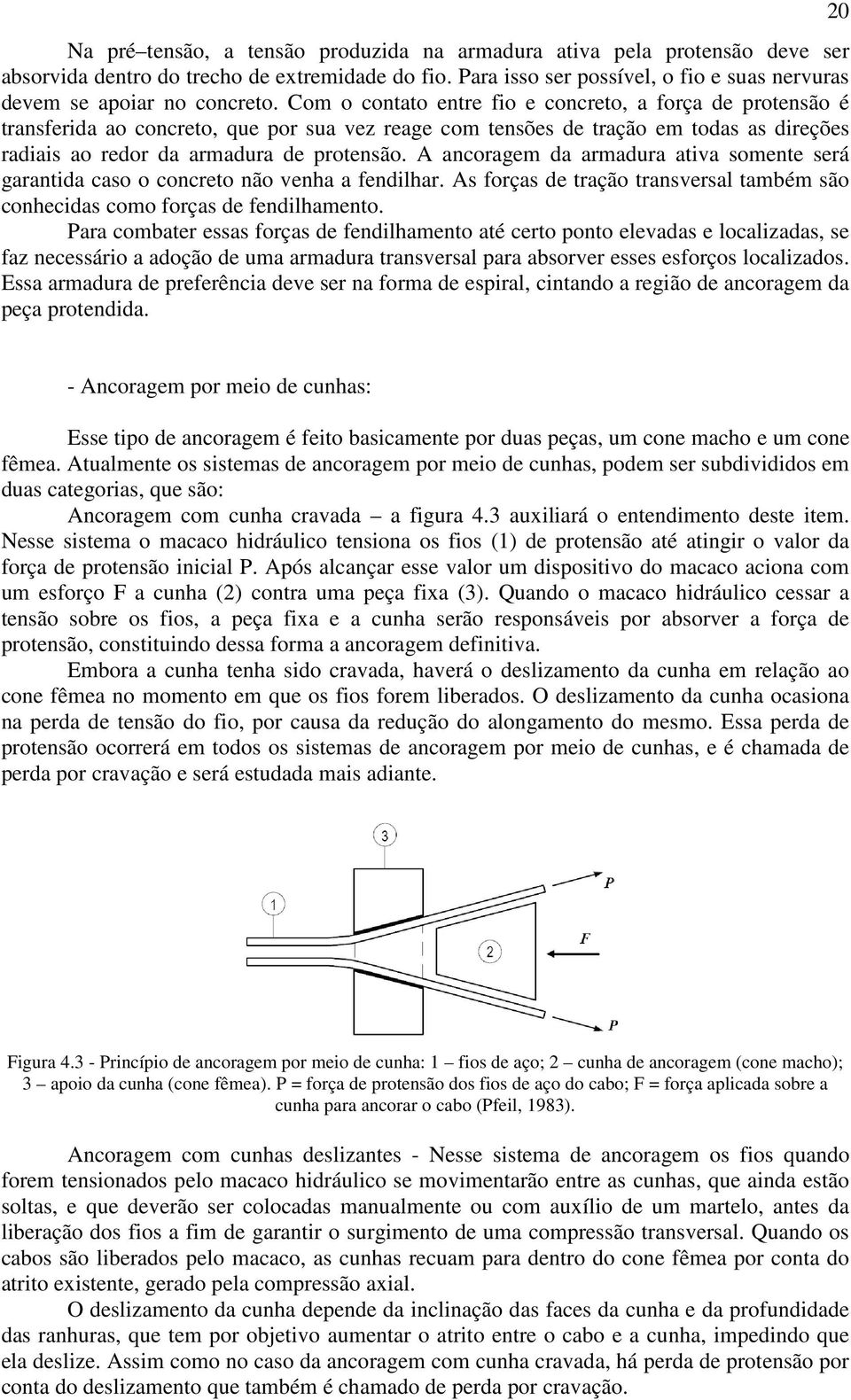 A ancoragem da armadura ativa somente será garantida caso o concreto não venha a fendilhar. As forças de tração transversal também são conhecidas como forças de fendilhamento.