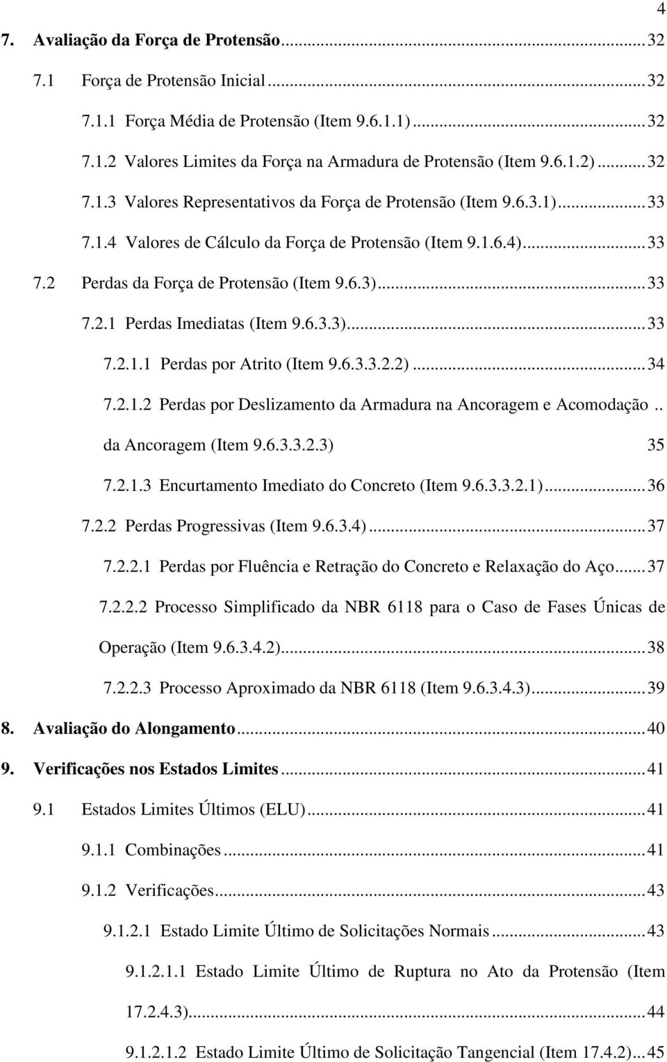 6.3.3)... 33 7.2.1.1 Perdas por Atrito (Item 9.6.3.3.2.2)... 34 7.2.1.2 Perdas por Deslizamento da Armadura na Ancoragem e Acomodação.. da Ancoragem (Item 9.6.3.3.2.3) 35 7.2.1.3 Encurtamento Imediato do Concreto (Item 9.