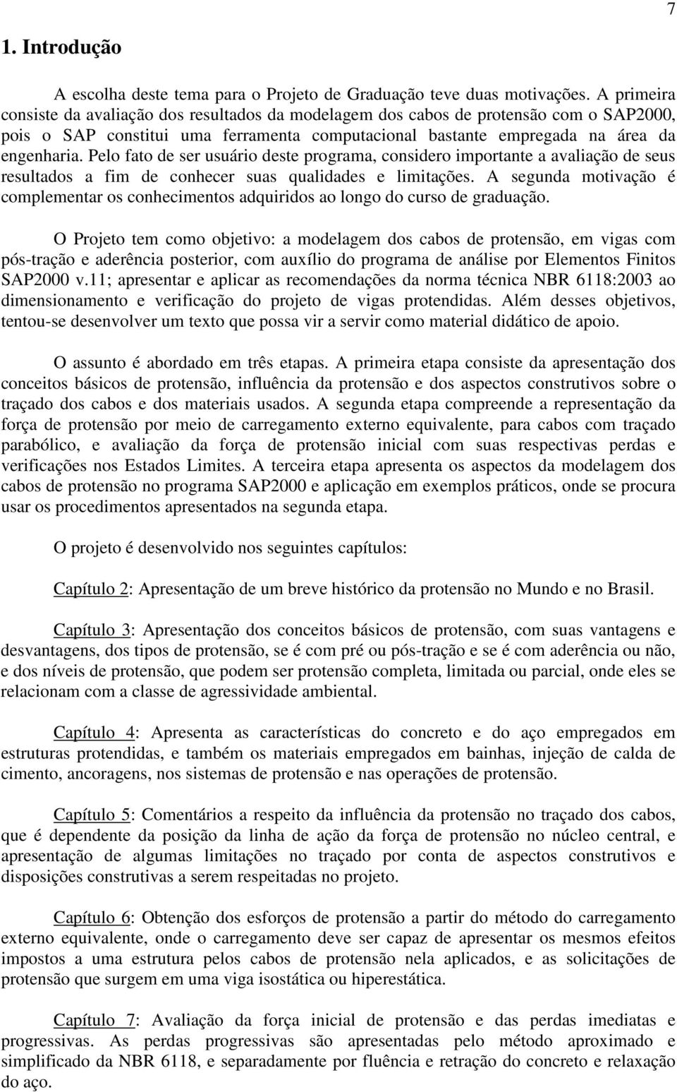 Pelo fato de ser usuário deste programa, considero importante a avaliação de seus resultados a fim de conhecer suas qualidades e limitações.