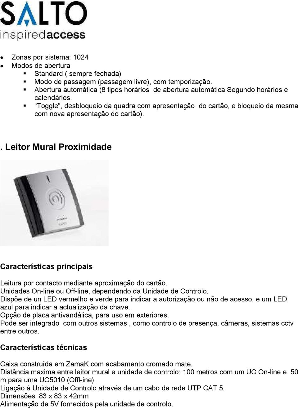 Toggle, desbloqueio da quadra com apresentação do cartão, e bloqueio da mesma com nova apresentação do cartão).. Leitor Mural Proximidade Leitura por contacto mediante aproximação do cartão.