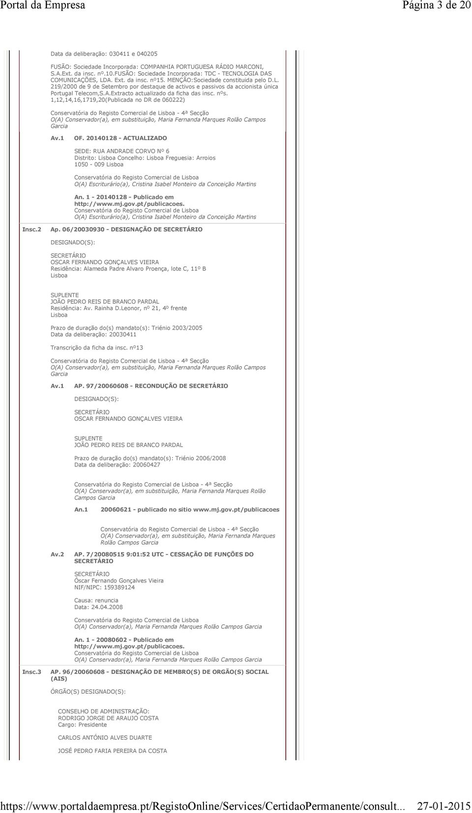 fusão: Sociedade Incorporada: TDC - TECNOLOGIA DAS COMUNICAÇÕES, LDA. Ext. da insc. nº15. MENÇÃO:Sociedade constituida pelo D.L. 219/2000 de 9 de Setembro por destaque de activos e passivos da accionista única Portugal Telecom,S.