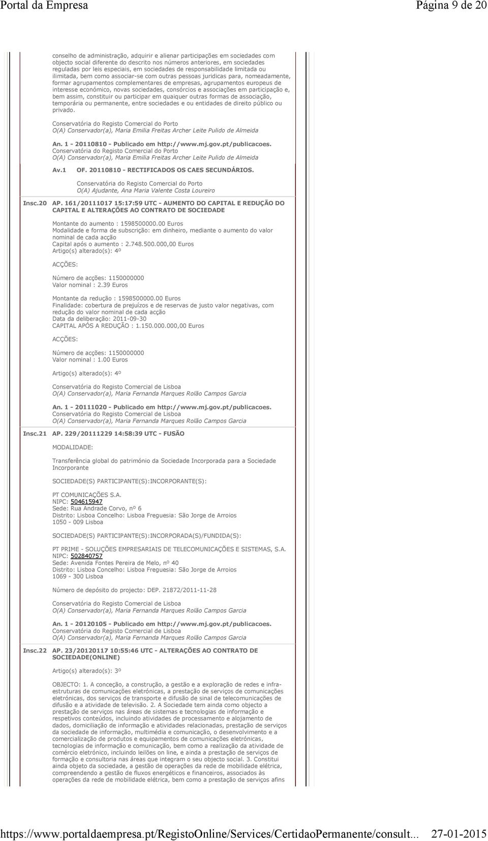 leis especiais, em sociedades de responsabilidade limitada ou ilimitada, bem como associar-se com outras pessoas juridicas para, nomeadamente, formar agrupamentos complementares de empresas,